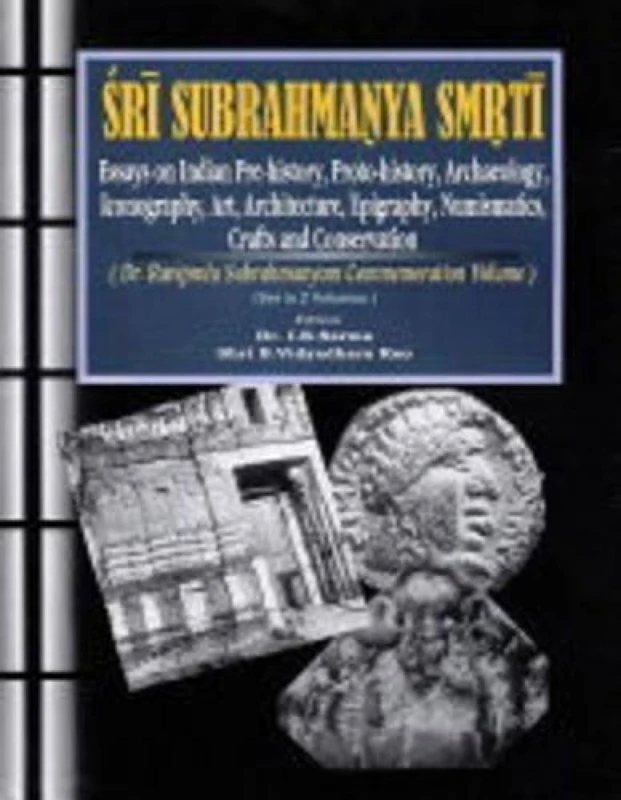 Sri Subrahmanya Smrti: Essays on Indian Pre-history, Proto-history, Archaeology, Art, Architecture, Epigraphy, Numismatics, Crafts, Iconography and ... Raviprolu Subrahmanyam Commemoration Volume
