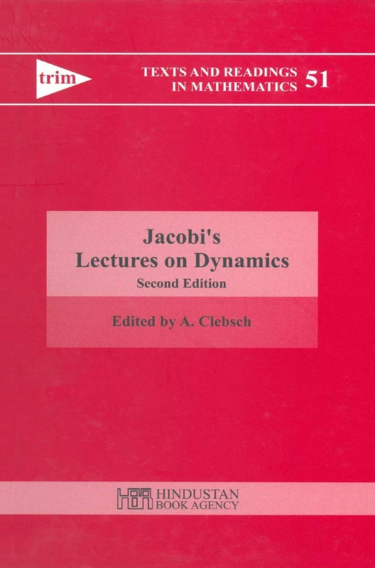 Jacobi's Lectures on Dynamics: Delivered at the University of Konigsberg in the Winter Semester 1842-1843 and According to the Notes Prepared by C. W. Brockardt (Texts and Readings in Mathematics)