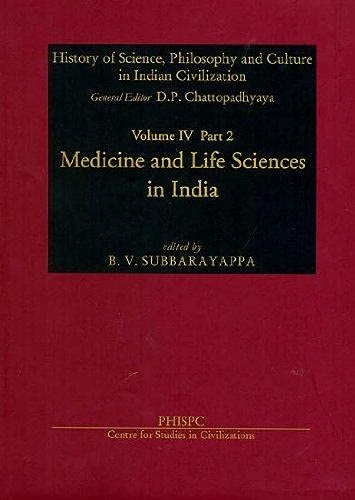 Medicine and Life Science in India: 4 (History of Science, Philosophy & Culture in Indian Civilization, fundamentaL Indian Ideas of Physics, Chemistry, Life Sciences & Medicine)