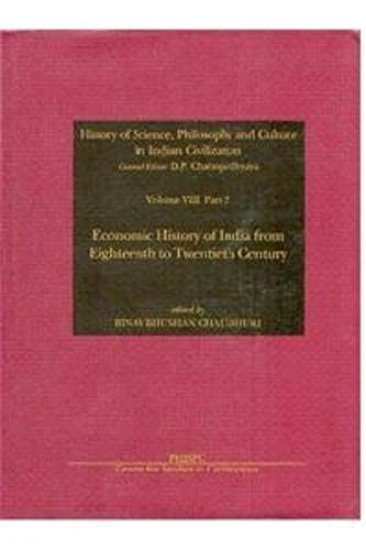 History of Science Philosophy and Culture in Indian Civilization: Pt. 3: Economic History of India from the 18th to the 20th Century (History of ... of India from the 18th to the 20th Century)