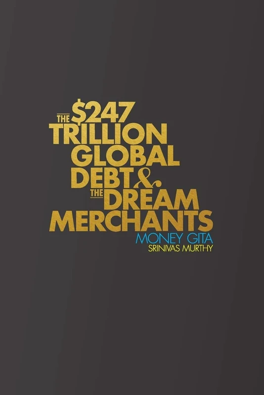 Money Gita: The $247 Trillion Global Debt And The Dream Merchants