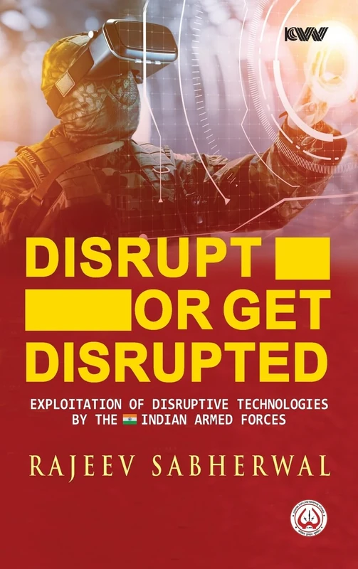 Disrupt Or Get Disrupted Exploitation of Disruptive Technologies by the Indian Armed Forces