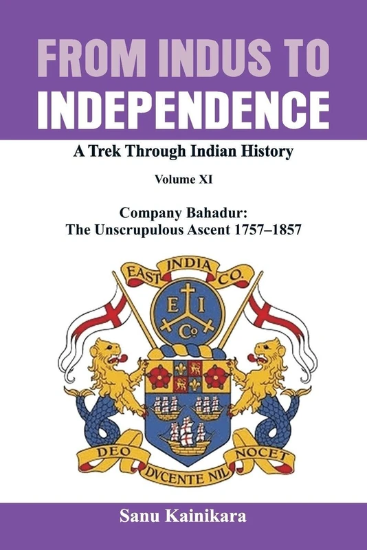 From Indus to Independence: Company Bahadur: The Unscrupulous Ascent 1757-1858 (XI)