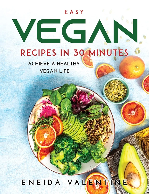 Easy Vegan Recipes in 30 Minutes: Achieve a Healthy Vegan Life