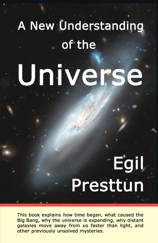 A New Understanding of the Universe: This book explains how time began, what caused the Big Bang, why the universe is expanding, why distant galaxies ... and other mysteries previously unsolved.