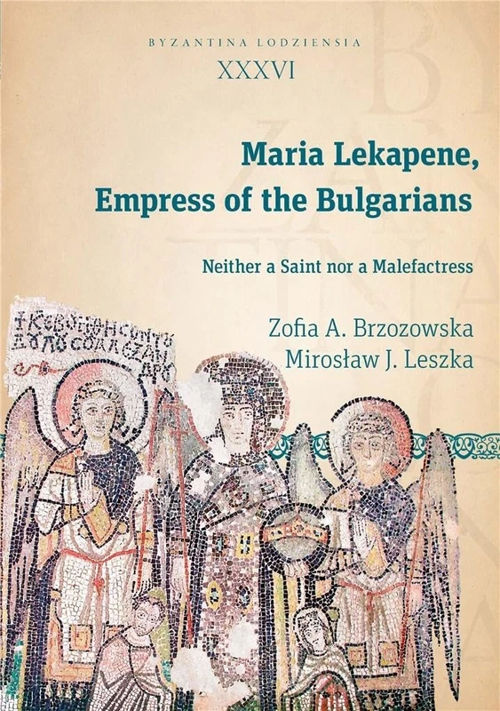 Maria Lekapene, Empress of the Bulgarians: Neither a Saint Nor a Malefactress (Byzantina Lodziensis)
