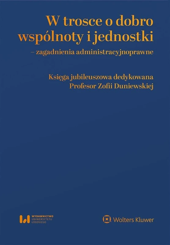 W trosce o dobro wspólnoty i jednostki Zagadnienia administracyjnoprawne: Księga jubileuszowa dedykowana Profesor Zofii Duniewskiej - Image 1