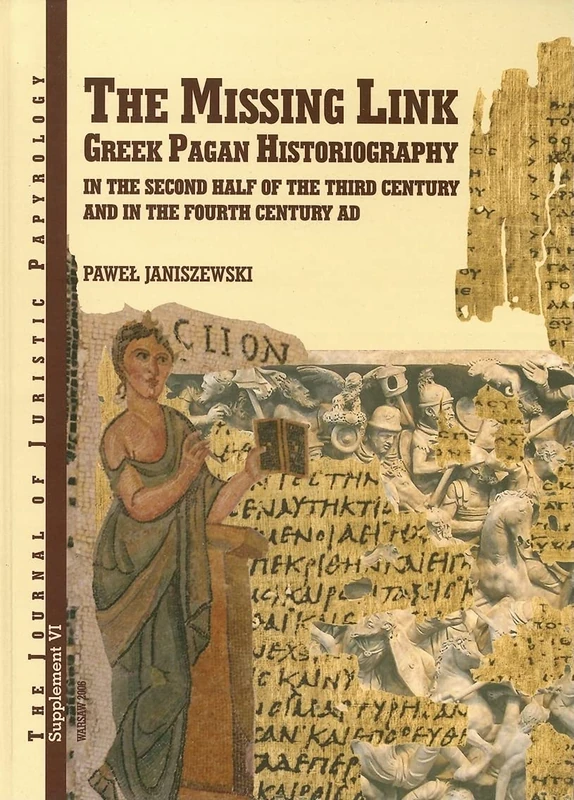 JJP Supplement 6 (2006) Journal of Juristic Papyrology: The Missing Link: Greek Pagan Historiography in the Second Half of the Third Century and in the Fourth Century (JJP Supplements)