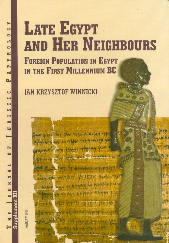 JJP Supplement 12 (2009) Journal of Juristic Papyrology: Late Egypt and Her Neighbours: Foreign Population in Egypt in the First Millennium BC