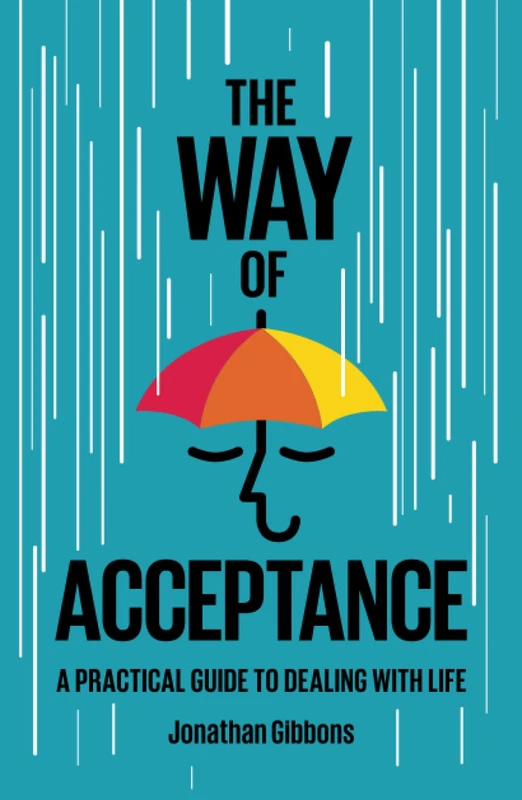 The Way of Acceptance: A Practical Guide to Dealing with Life