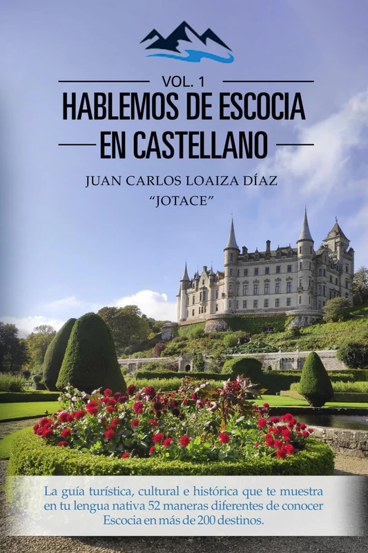 Hablemos de Escocia en castellano (Vol. 1): La guía turística, cultural e histórica que te muestra en tu lengua nativa 52 maneras diferentes de conocer Escocia en más de 200 destinos