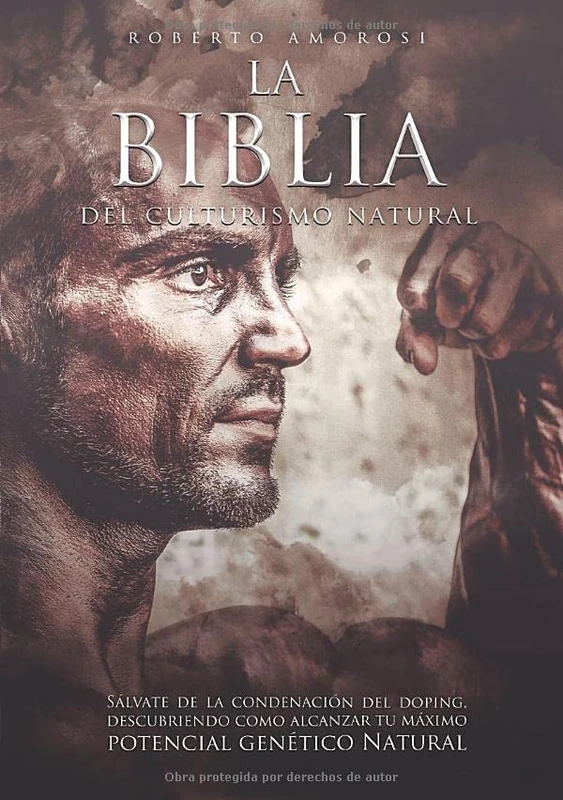 La Biblia del Culturismo Natural: Sálvate de la condenación del Doping, descubriendo como alcanzar tu máximo potencial genético Natural