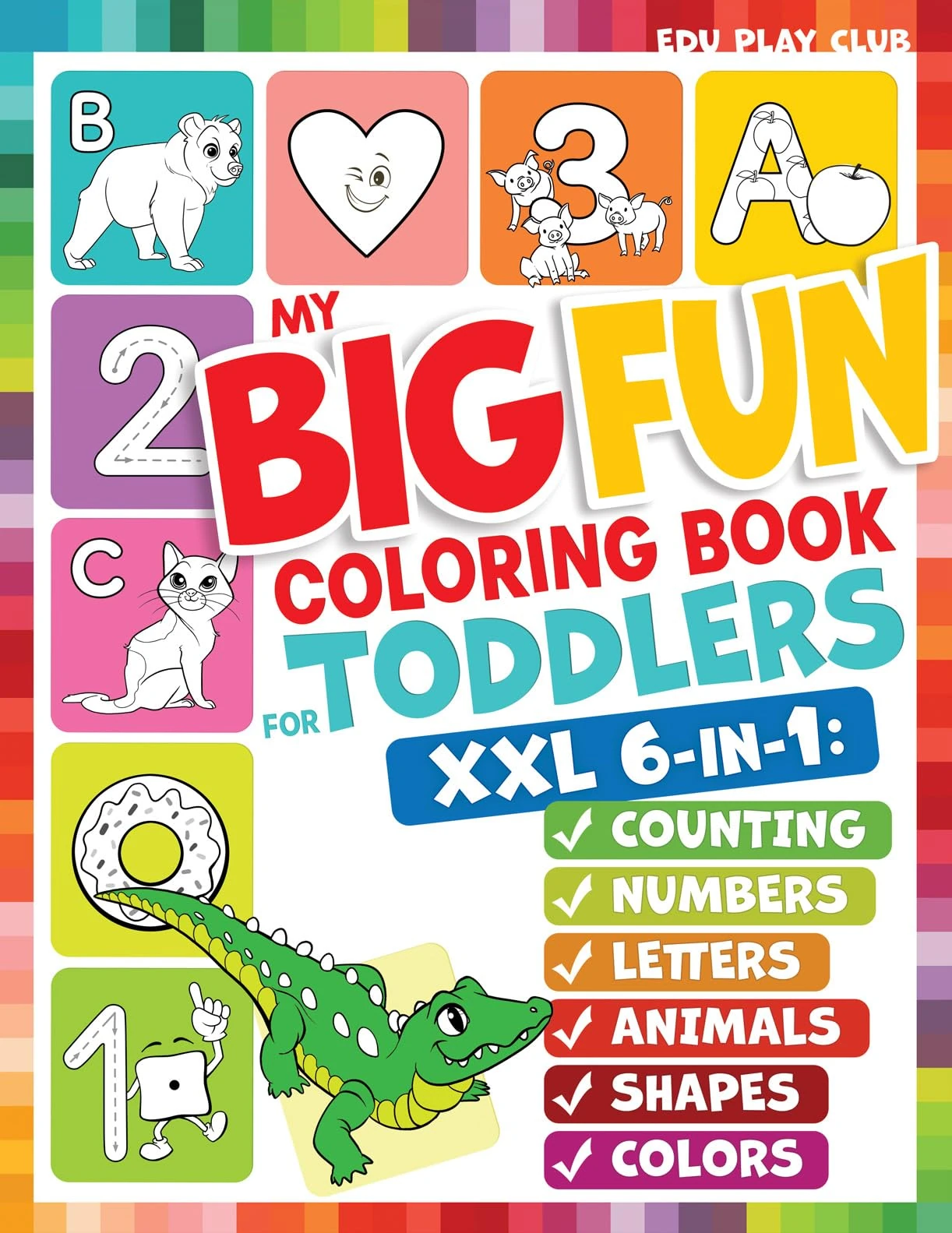 My Big Fun Coloring Book for Toddlers to Learn the Animals, Shapes, Colors, Numbers and Letters: Activity Workbook for Kids Ages 2-4 Years