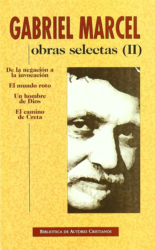 Obras selectas de Gabriel Marcel. II: De la negación a la invocación. El mundo roto. Un hombre de Dios. El camino de Creta: 2 (NORMAL)