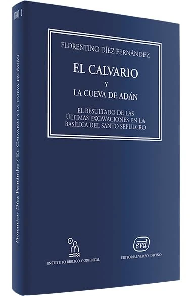 El Calvario y la cueva de Adán: El resultado de las últimas excavaciones en la basílica del Santo Sepulcro (Instituto Bíblico y Oriental)
