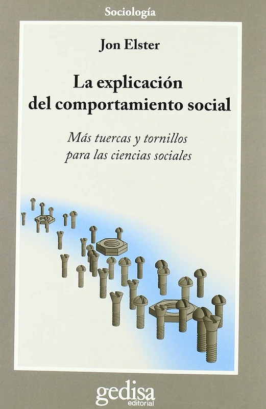 La Explicación Del Comportamiento Social: Más tuercas y tornillos para las ciencias sociales (CLA-DE-MA / Sociología)