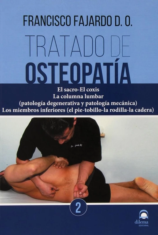 Tratado de osteopatía 2: El sacro-El coxis. La columna lumbar (patología degenerativa y patología mecánica). Los miembros inferiores (el pie-tobillo-la rodilla-la cadera).