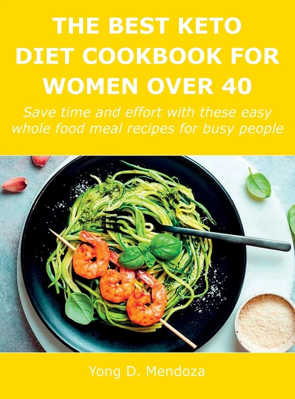 The Best Keto Diet Cookbook for Women Over 40: Save time and effort with these easy whole food meal recipes for busy people