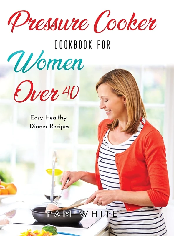 Pressure Cooker Cookbook for Women Over 40: Easy Healthy Dinner Recipes - - Image 1