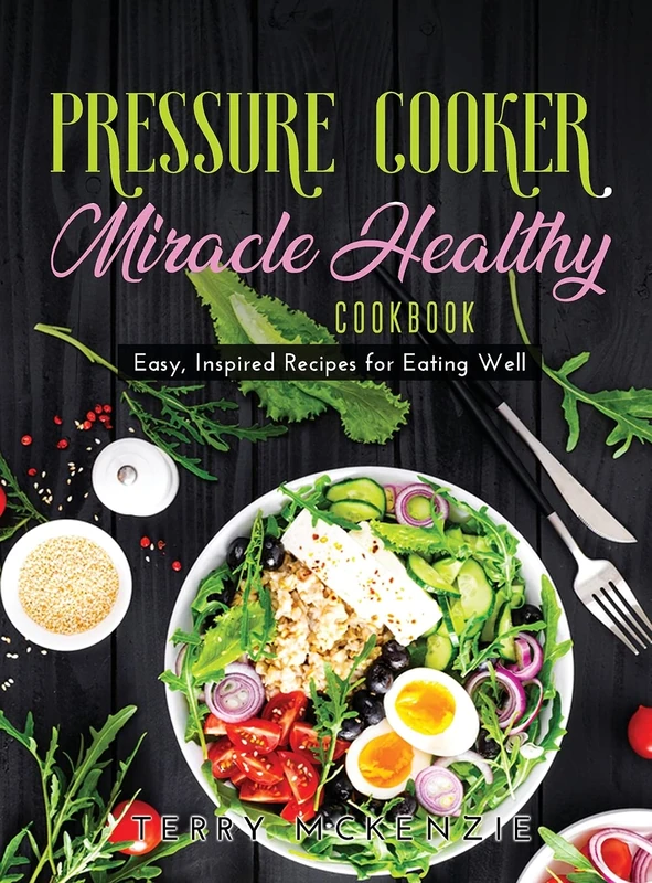 Pressure Cooker Miracle Healthy Cookbook: Easy, Inspired Recipes for Eating Well