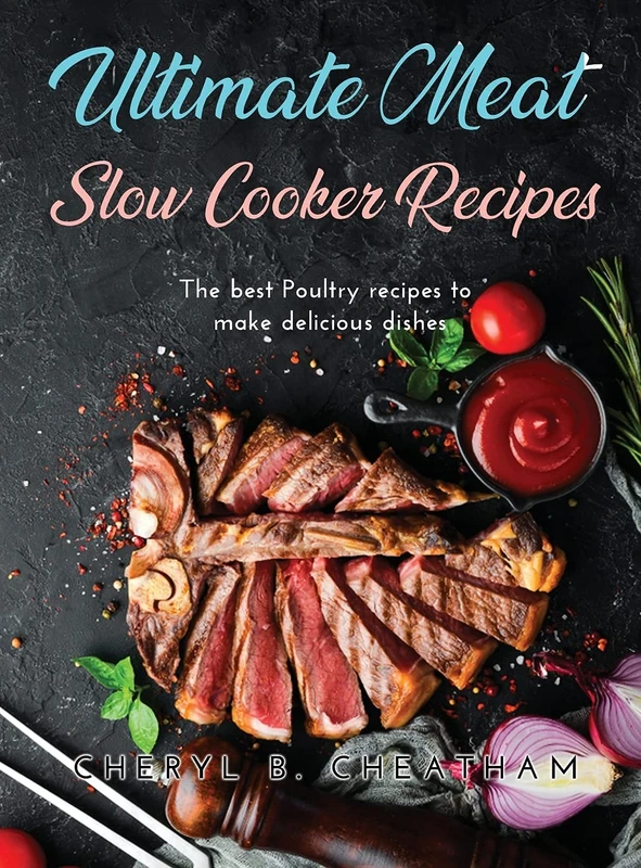 Ultimate Meat Slow Cooker Recipes: The best Poultry recipes to make delicious dishes - Image 1