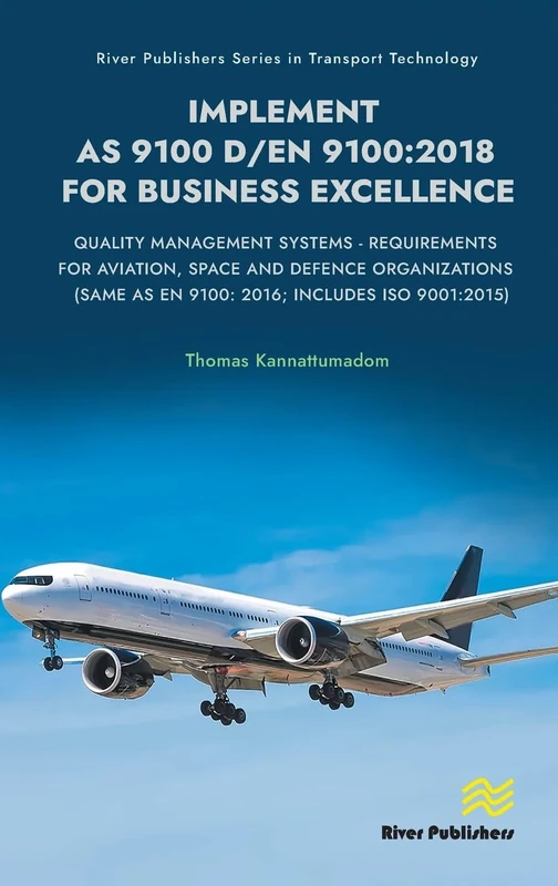 Implement AS 9100 D/EN 9100:2018 for Business Excellence: Quality Management Systems - Requirements for Aviation, Space and Defence Organizations ... Publishers Series in Transport Technology)