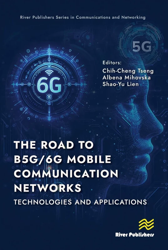 The Road to B5G/6G Mobile Communication Networks: Technologies and Applications (River Publishers Series in Communications and Networking)