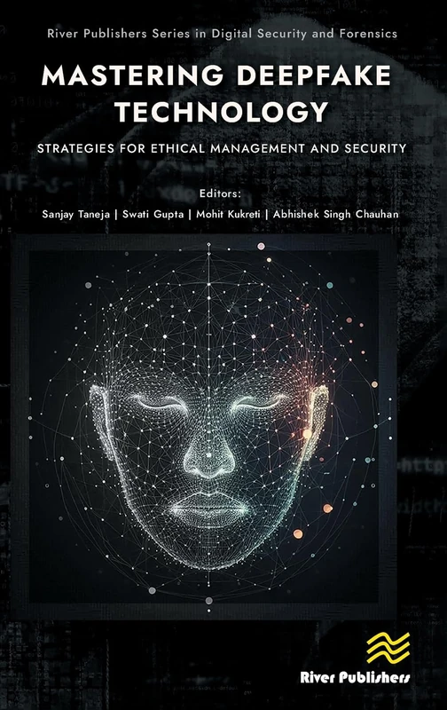 Mastering Deepfake Technology: Strategies for Ethical Management and Security (River Publishers Series in Digital Security and Forensics)