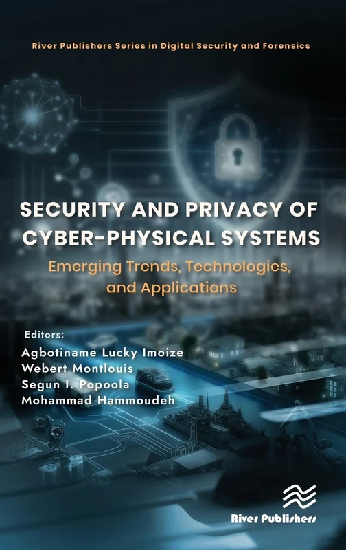 Security and Privacy of Cyber-Physical Systems: Emerging Trends, Technologies, and Applications (River Publishers Series in Digital Security and Forensics)
