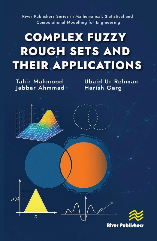 Complex Fuzzy Rough Sets and Their Applications (River Publishers Series in Mathematical, Statistical and Computational Modelling for Engineering)