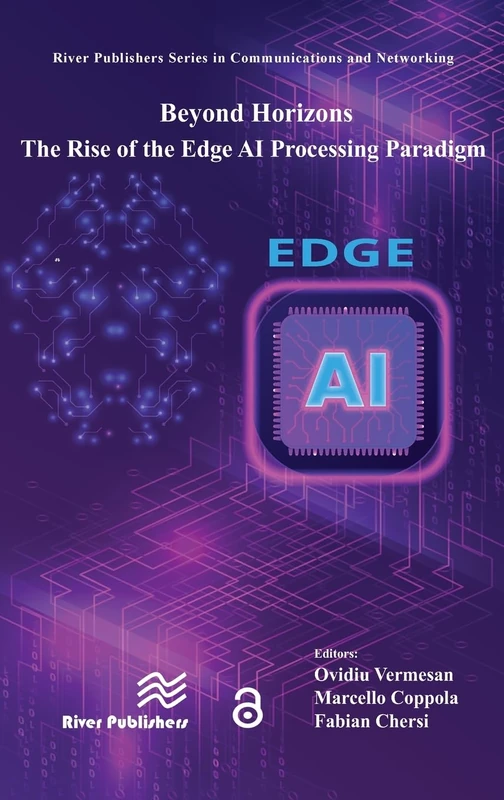 Beyond Horizons – The Rise of the Edge AI Processing Paradigm (River Publishers Series in Communications and Networking)