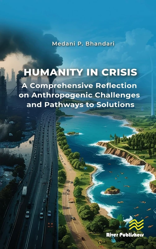 Humanity in Crisis―A Comprehensive Reflection on Anthropogenic Challenges and Pathways to Solutions (River Publishers Series in Social, Urban, Economic and Environmental Sustainability)