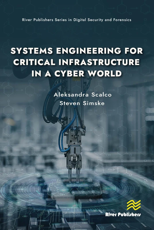 Systems Engineering for Critical Infrastructure in a Cyber World (River Publishers Rapids Series in Digital Security and Forensics)