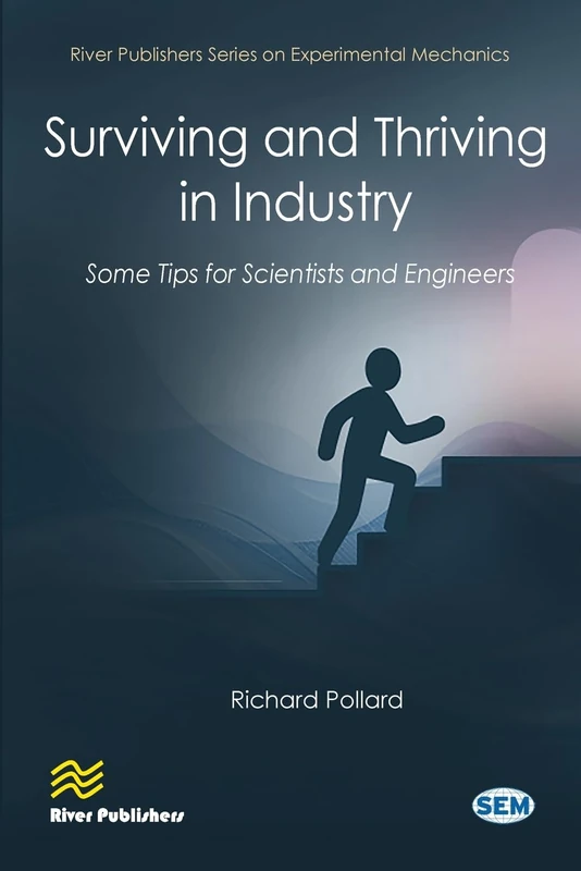 Surviving and Thriving in Industry: Some Tips for Scientists and Engineers (River Publishers Series on Experimental Mechanics)