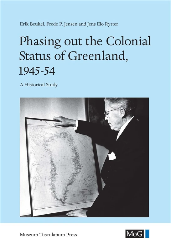Phasing Out the Colonial Status of Greenland, 1945-54 (Monographs on Greenland Vol.347 : Man & Society): A Historical Study