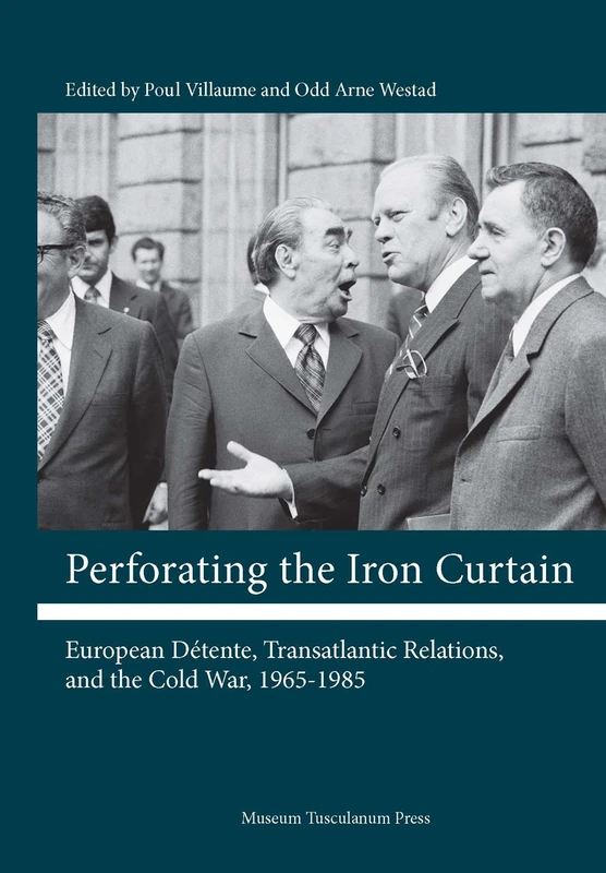 Perforating the Iron Curtain: European Detente, Transatlantic Relations and the Cold War, 1965-1985