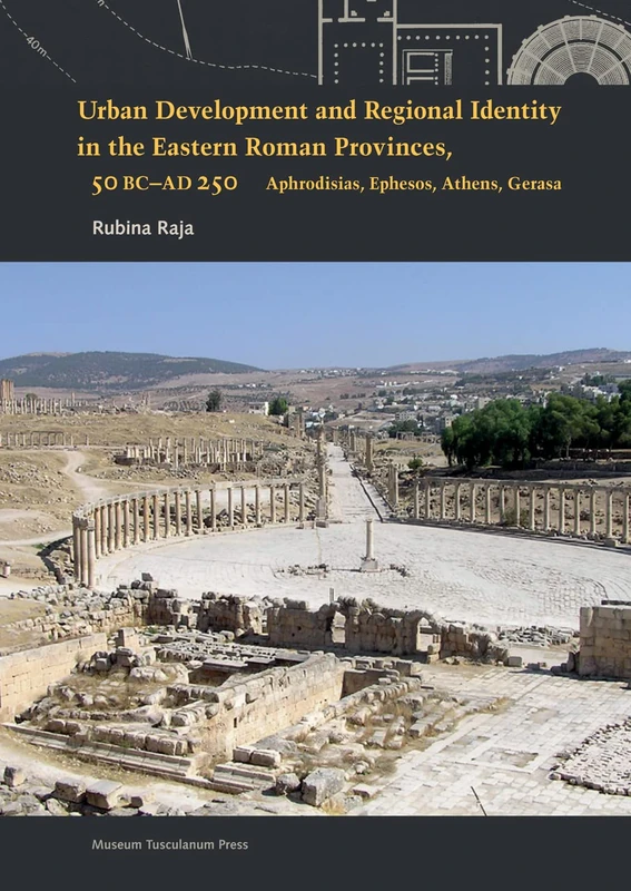 Urban Development and Regional Identity in the Eastern Roman Provinces, 50 BC-AD 250: Aphrodisias, Ephesos, Athens, Gerasa