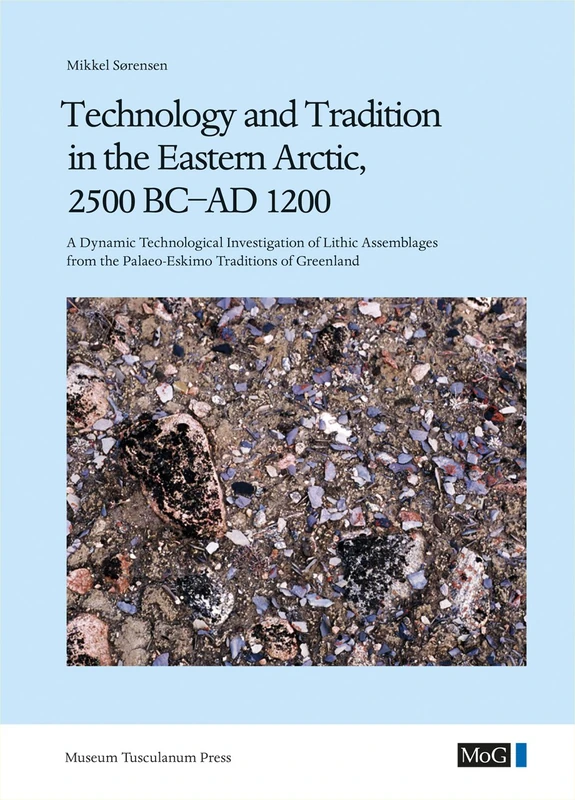 Technology and Tradition in the Eastern Arctic, 2500 BC-AD 1200: Dynamic Technological Investigations of Lithic Objects in Palaeo-Eskimo Traditions ... Greenland, Vol. 350 / Man & Society, Vol. 40)