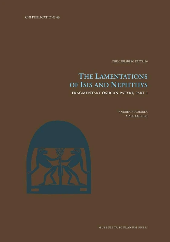The Lamentations of Isis and Nephthys: Fragmentary Osirian Papyri, Part I (Carsten Niebuhr Institute Publications, vol. 46): Volume 46