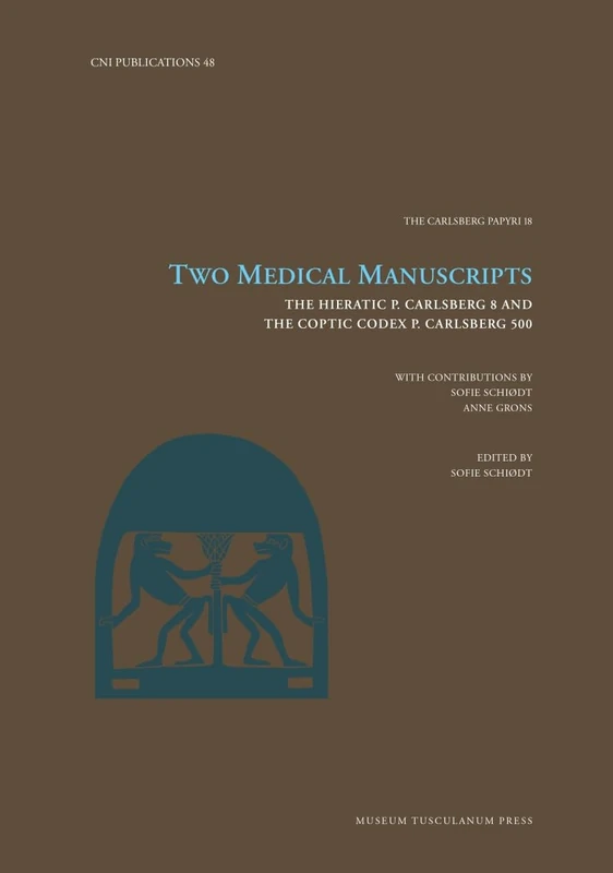 Two Medical Manuscripts: The Hieratic P. Carlsberg 8 and the Coptic Codex P. Carlsberg 500 (Carsten Niebuhr Institute Publications)