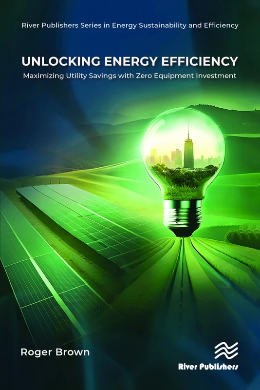Unlocking Energy Efficiency: Maximizing Utility Savings with Zero Equipment Investment (River Publishers Series in Energy Sustainability and Efficiency)