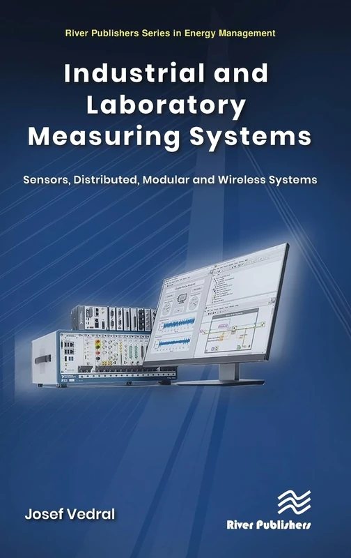 Industrial and Laboratory Measuring Systems: Sensors, Distributed, Modular and Wireless Systems (River Publishers Series in Energy Management)