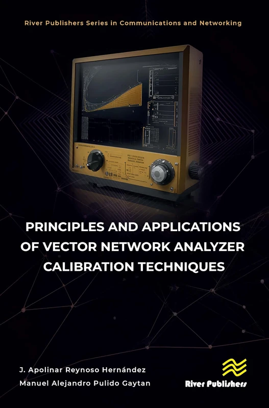 Principles and Applications of Vector Network Analyzer Calibration Techniques (River Publishers Series in Communications and Networking)