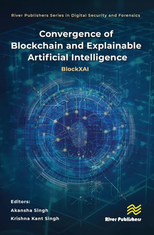 Convergence of Blockchain and Explainable Artificial Intelligence: BlockXAI (River Publishers Series in Digital Security and Forensics)
