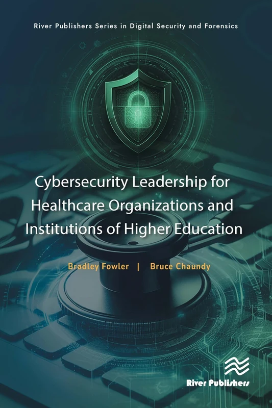 Cybersecurity Leadership for Healthcare Organizations and Institutions of Higher Education (River Publishers Series in Digital Security and Forensics)