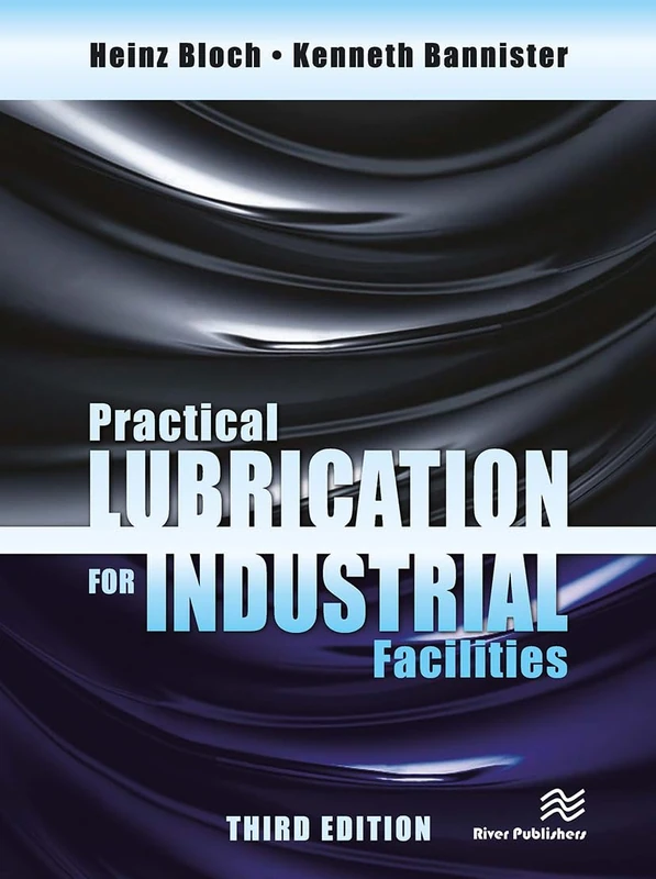 Practical Lubrication for Industrial Facilities, Third Edition (River Publishers Series in Energy Engineering and Systems)
