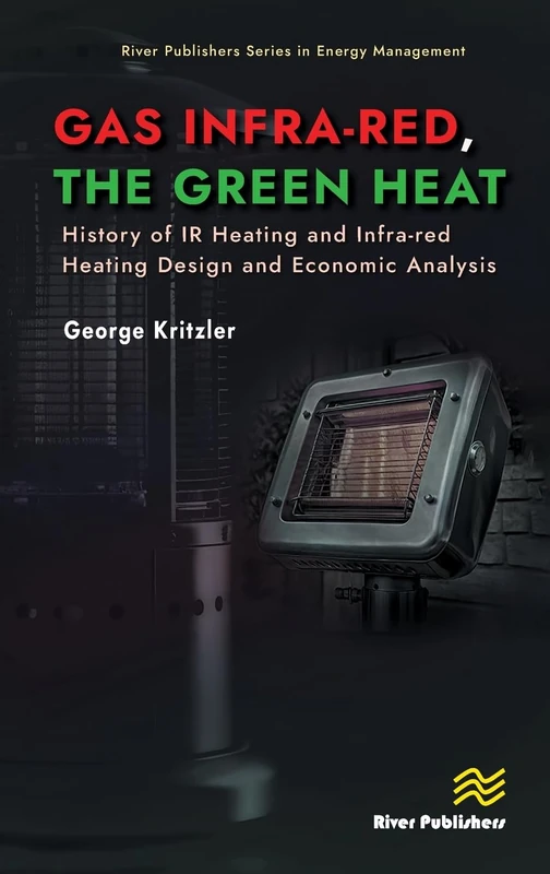 Gas Infra-red, the Green Heat: History of IR heating and Infra-red Heating Design and Economic Analysis (River Publishers Series in Energy Management)