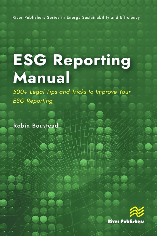 ESG Reporting Manual: 500+ Legal Tips and Tricks to Improve Your ESG Reporting (River Publishers Series in Energy Sustainability and Efficiency)