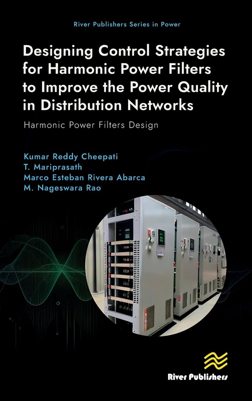 Designing Control Strategies for Harmonic Power Filters to Improve the Power Quality in Distribution Networks: Harmonic Power Filters Design (River Publishers Series in Power)