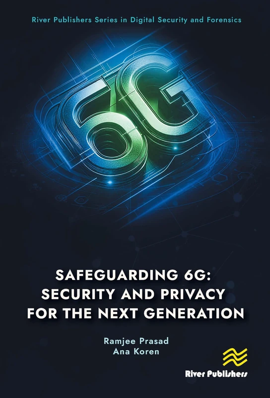 Safeguarding 6G: Security and Privacy for the Next Generation (River Publishers Series in Digital Security and Forensics)